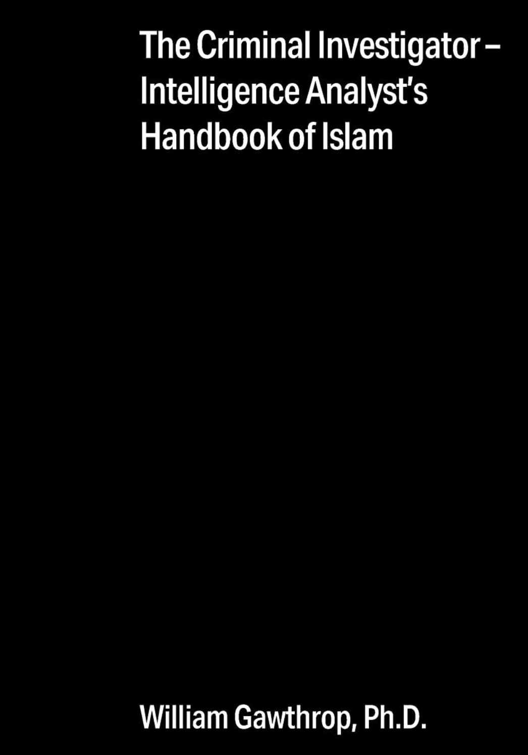 The Criminal Investigator - Inelligence Analyst's Handbook of Islam